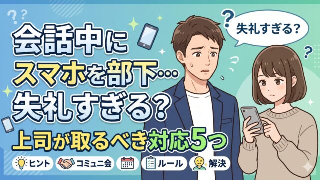 会話中にスマホを見る部下…失礼すぎる？上司が取るべき対応5つ