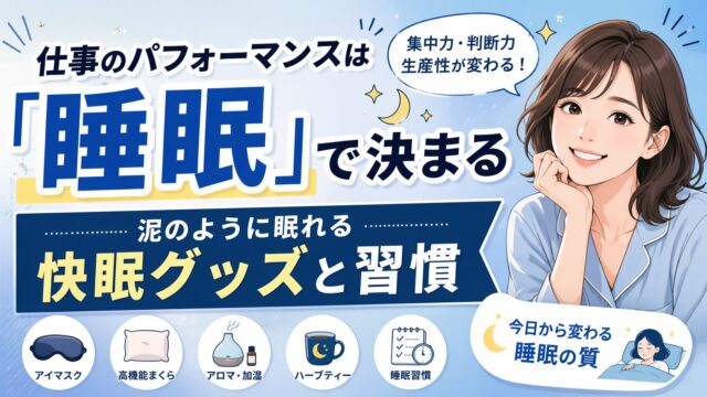 仕事のパフォーマンスは「睡眠」で決まる。泥のように眠れる快眠グッズと習慣
